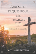 Car?me et P?ques pour les hommes 2025: Embrasser la vie ressuscit?e