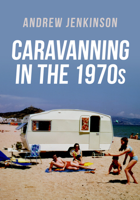Caravanning in the 1970s - Jenkinson, Andrew