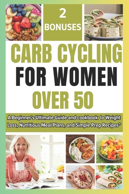 Carb Cycling for Women Over 50: A Beginners Ultimate Guide and cookbook to Weight Loss, Nutritious Meal Plans, and Simple Prep Recipes for over 50 and 60 " - Jimmy, Amos