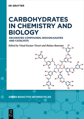 Carbohydrates in Chemistry and Biology: Decorated Compounds, Bioconjugates and Catalysts - Tiwari, Vinod Kumar (Editor), and Banerjee, Bubun (Editor)