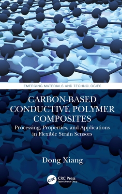 Carbon-Based Conductive Polymer Composites: Processing, Properties, and Applications in Flexible Strain Sensors - Xiang, Dong