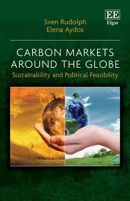 Carbon Markets Around the Globe: Sustainability and Political Feasibility - Rudolph, Sven, and Aydos, Elena