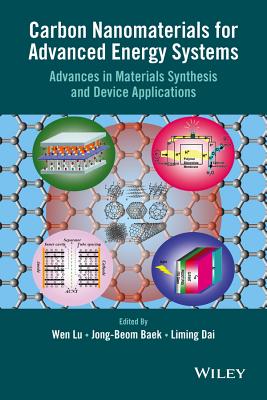 Carbon Nanomaterials for Advanced Energy Systems: Advances in Materials Synthesis and Device Applications - Lu, Wen (Editor), and Baek, Jong-Beom (Editor), and Dai, Liming (Editor)