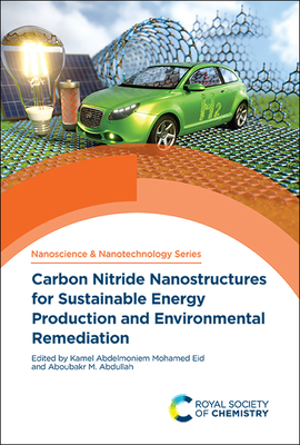 Carbon Nitride Nanostructures for Sustainable Energy Production and Environmental Remediation - Eid, Kamel Abdelmoniem Mohamed (Editor), and Abdullah, Aboubakr M (Editor)