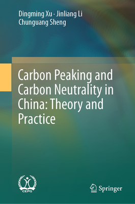 Carbon Peaking and Carbon Neutrality in China: Theory and Practice - Xu, Dingming, and Li, Jinliang, and Sheng, Chunguang