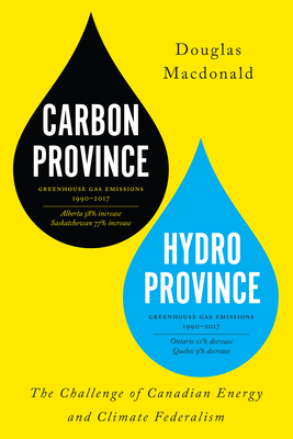 Carbon Province, Hydro Province: The Challenge of Canadian Energy and Climate Federalism - MacDonald, Douglas