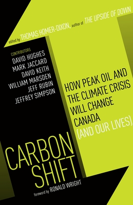 Carbon Shift: How Peak Oil and the Climate Crisis Will Change Canada (and Our Lives) - Homer-Dixon, Thomas