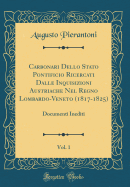 Carbonari Dello Stato Pontificio Ricercati Dalle Inquisizioni Austriache Nel Regno Lombardo-Veneto (1817-1825), Vol. 1: Documenti Inediti (Classic Reprint)