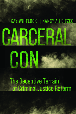 Carceral Con: The Deceptive Terrain of Criminal Justice Reform - Whitlock, Kay, and Heitzeg, Nancy A