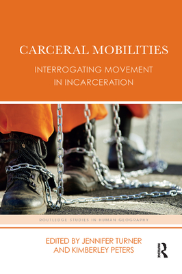 Carceral Mobilities: Interrogating Movement in Incarceration - Turner, Jennifer (Editor), and Peters, Kimberley (Editor)