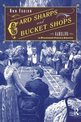 Card Sharps and Bucket Shops: Gambling in Nineteenth-Century America - Fabian, Ann