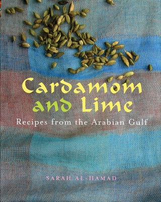 Cardamom and Lime: Recipes from the Arabian Gulf - Al-Hamad, Sarah