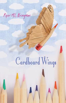 Cardboard Wings - Bringman, Piper M L, and Aveningo Sanders, Shawn (Editor), and Lighthart, Annie (Editor)
