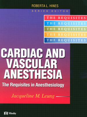 Cardiac and Vascular Anesthesia: The Requisites - Leung, Jacqueline