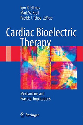 Cardiac Bioelectric Therapy: Mechanisms and Practical Implications - Efimov, Igor R (Editor), and Kroll, Mark W (Editor), and Tchou, Patrick (Editor)