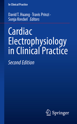 Cardiac Electrophysiology in Clinical Practice - Huang, David T (Editor), and Prinzi, Travis (Editor), and Kreckel, Sonja (Editor)