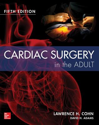 Cardiac Surgery in the Adult Fifth Edition - Cohn, Lawrence, and Adams, David H.