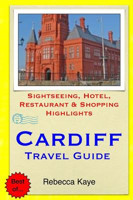 Cardiff Travel Guide: Sightseeing, Hotel, Restaurant & Shopping Highlights - Kaye, Rebecca