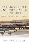 Cardiganshire and the Cardi, C.1760-c.2000: Locating a Place and Its People