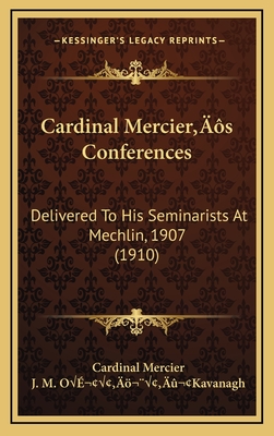 Cardinal Mercier's Conferences: Delivered to His Seminarists at Mechlin, 1907 (1910) - Mercier, Cardinal, and O'Kavanagh, J M (Translated by)