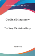 Cardinal Mindszenty: The Story Of A Modern Martyr