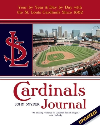 Cardinals Journal: Year by Year & Day by Day with the St. Louis Cardinals Since 1882 - Snyder, John