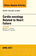 Cardio-Oncology Related to Heart Failure, an Issue of Heart Failure Clinics: Volume 13-2