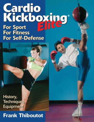 Cardiokickboxing Elite: For Sport, for Fitness, for Self-Defense - Thiboutot, Frank