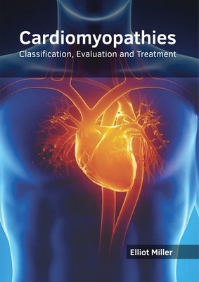 Cardiomyopathies: Classification, Evaluation and Treatment - Miller, Elliot (Editor)