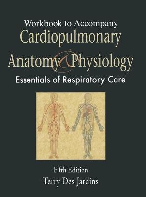 Cardiopulmonary Anatomy and Physiology: Essentials for Respiratory Care - Desjardins, Terry