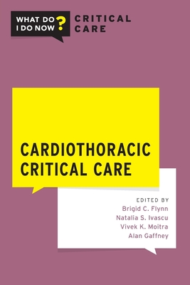 Cardiothoracic Critical Care - Flynn, Brigid, and Ivascu, Natalia S (Editor), and Moitra, Vivek K (Editor)