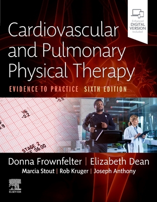 Cardiovascular and Pulmonary Physical Therapy: Evidence to Practice - Frownfelter, Donna, PT, DPT, MA, RRT, FCCP, and Dean, Elizabeth, and Stout, Marcia, APN