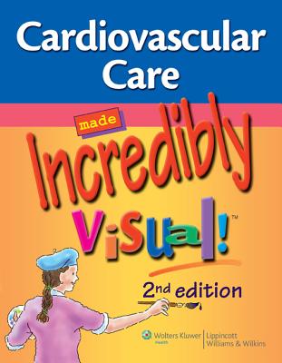 Cardiovascular Care Made Incredibly Visual! - Lippincott (Prepared for publication by)