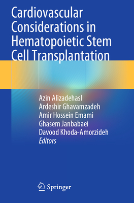 Cardiovascular Considerations in Hematopoietic Stem Cell Transplantation - Alizadehasl, Azin (Editor), and Ghavamzadeh, Ardeshir (Editor), and Emami, Amir Hossein (Editor)