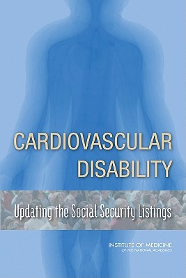 Cardiovascular Disability: Updating the Social Security Listings - Institute of Medicine, and Board on the Health of Select Populations, and Committee on Social Security Cardiovascular...