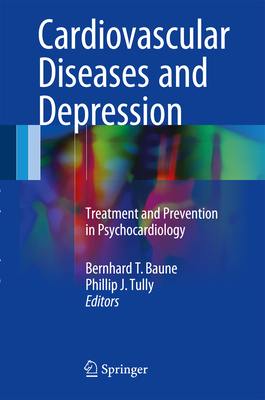 Cardiovascular Diseases and Depression: Treatment and Prevention in Psychocardiology - Baune, Bernhard T. (Editor), and Tully, Phillip J. (Editor)