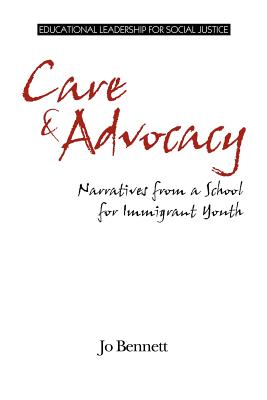 Care & Advocacy: Narratives from a School for Immigrant Youth - Bennett, Jo