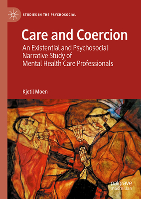 Care and Coercion: An Existential and Psychosocial Narrative Study of Mental Health Care Professionals - Moen, Kjetil