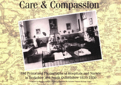 Care and Compassion: Old Prints and Photographs of Hospitals and Nurses in Berkshire and South Oxfordshire 1839-1930 - Railton, Margaret, and Barr, A.Marshall