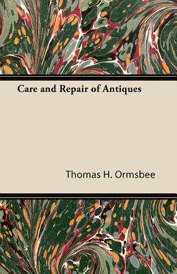 Care and Repair of Antiques - Ormsbee, Thomas H