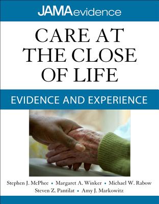 Care at the Close of Life: Evidence and Experience - McPhee, Stephen J, and Winker, Margaret A, and Rabow, Michael W