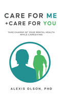 Care for Me + Care for You: Take Charge of Your Mental Health while Caregiving