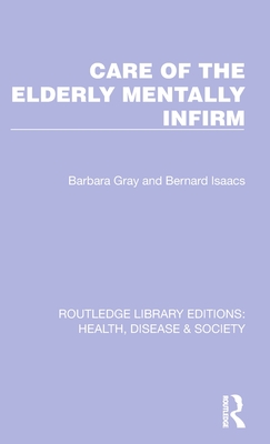 Care of the Elderly Mentally Infirm - Gray, Barbara, and Isaacs, Bernard