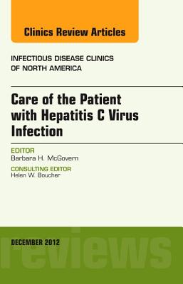 Care of the Patient with Hepatitis C Virus Infection, an Issue of Infectious Disease Clinics: Volume 26-4 - McGovern, Barbara