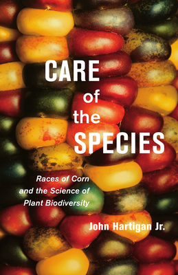 Care of the Species: Races of Corn and the Science of Plant Biodiversity - Hartigan Jr, John, Professor