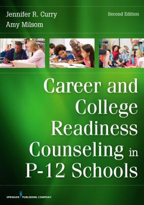 Career and College Readiness Counseling in P-12 Schools - Curry, Jennifer, PhD, and Milsom, Amy, Ded