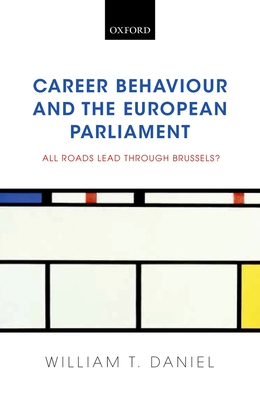 Career Behaviour and the European Parliament: All Roads Lead Through Brussels? - Daniel, William T.