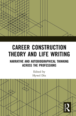 Career Construction Theory and Life Writing: Narrative and Autobiographical Thinking across the Professions - Dix, Hywel (Editor)