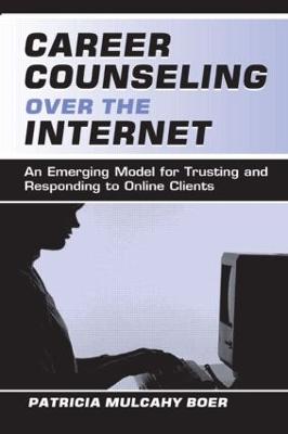 Career Counseling Over the Internet: An Emerging Model for Trusting and Responding to Online Clients - Boer, Patricia Mulcah