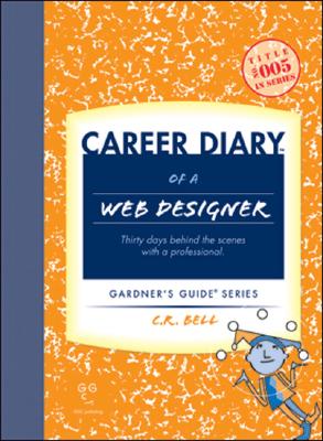 Career Diary of a Web Designer: Thirty Days Behind the Scenes with a Professional - Bell, C R